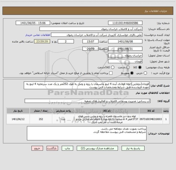 استعلام قوچان(دوغایی)-لوله فولادی آبده 4 اینچ مانسمان با رزوه و وصل به طول 252متر و یک عدد سرتخلیه 4 اینچ به عهده فروشنده،طبق شرایط ومشخصات فنی پیوست