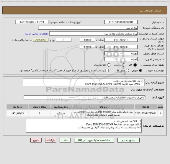 استعلام کد کالا مشابه می باشد 
کالای مورد تقاضا Cisco ISR4351-SEC/K9 Router 
کالا نو دارای بسته بندی پلمپ و دارای گارانتی معتبر باشد
