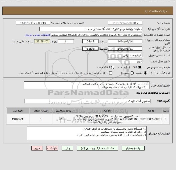 استعلام 1- دستگاه تزریق پلاستیک با مشخصات در فایل الصاقی
2- ایران کد انتخاب شده مشابه میباشد
3- خواهشمند است فقط به مورد درخواستی ارائه قیمت گردد