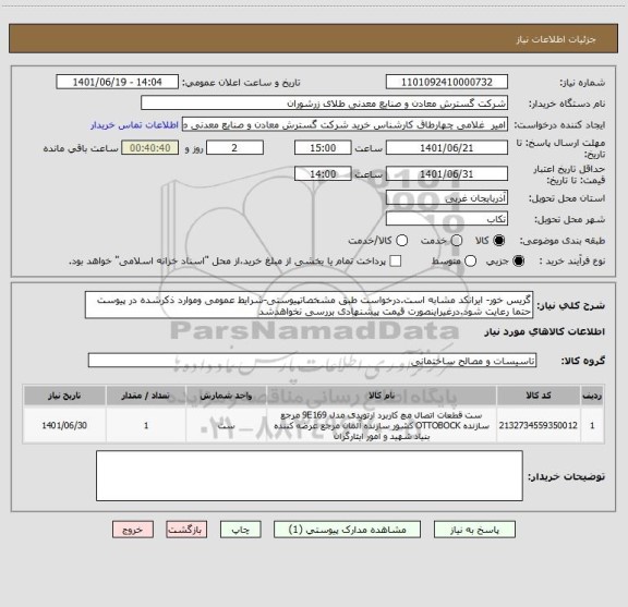 استعلام گریس خور- ایرانکد مشابه است.درخواست طبق مشخصاتپیوستی-شرایط عمومی وموارد ذکرشده در پیوست حتما رعایت شود.درغیراینصورت قیمت پیشنهادی بررسی نخواهدشد