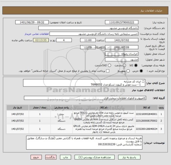 استعلام ایران کد مشابه
1 - ست موس و کیبورد تسکو مدل TKM8052
2- کیس گرین مدل AVA، کامل و اسمبل شده طبق فایل پیوست
3- مانیتور Gplus مدل GPLUS24 - GDM