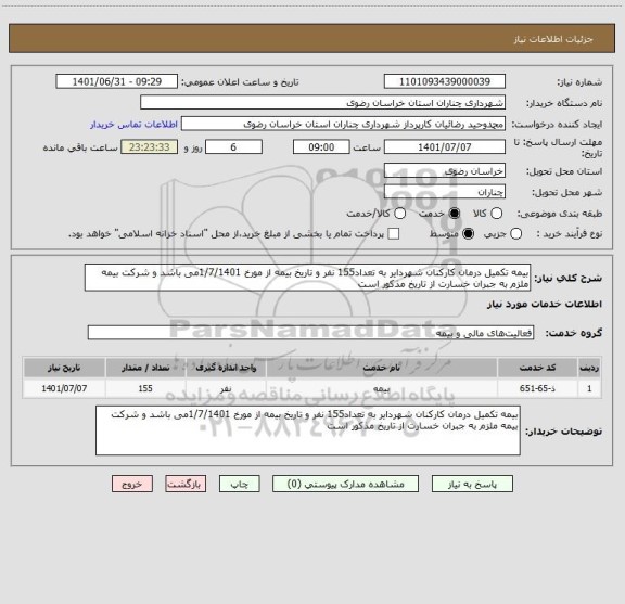 استعلام بیمه تکمیل درمان کارکنان شهردایر به تعداد155 نفر و تاریخ بیمه از مورخ 1/7/1401می باشد و شرکت بیمه ملزم به جبران خسارت از تاریخ مذکور است