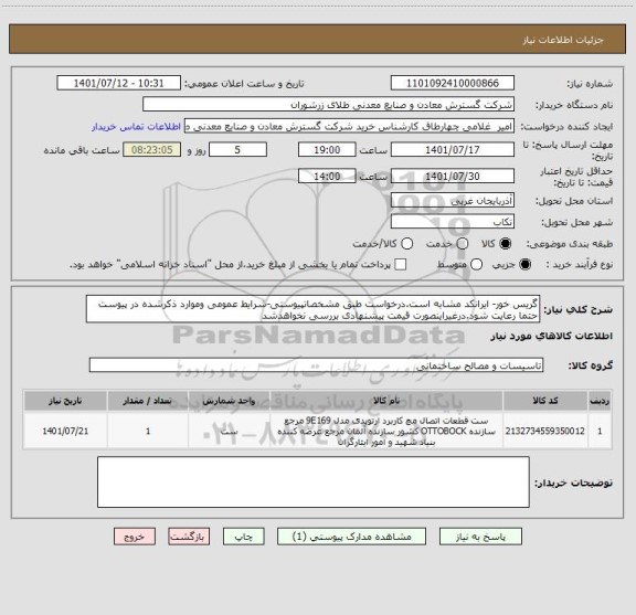 استعلام گریس خور- ایرانکد مشابه است.درخواست طبق مشخصاتپیوستی-شرایط عمومی وموارد ذکرشده در پیوست حتما رعایت شود.درغیراینصورت قیمت پیشنهادی بررسی نخواهدشد