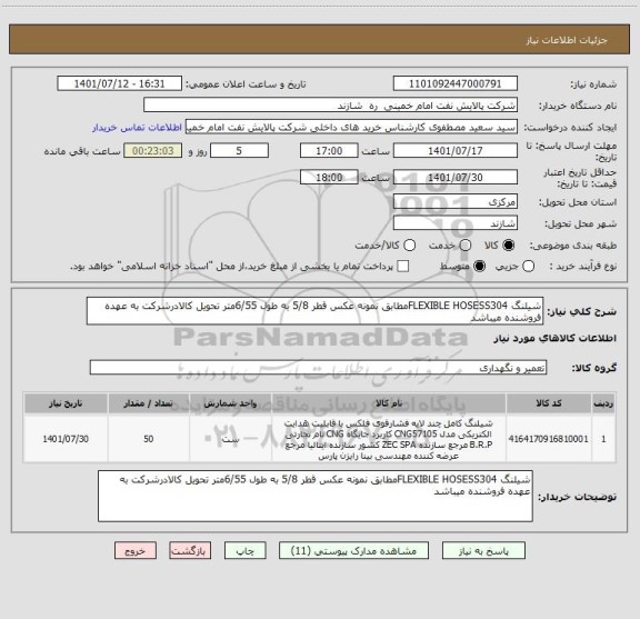 استعلام شیلنگ FLEXIBLE HOSESS304مطابق نمونه عکس قطر 5/8 به طول 6/55متر تحویل کالادرشرکت به عهده فروشنده میباشد