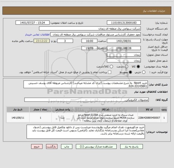 استعلام خرید Nport  به شرح مشخصات پیوست (ایران کد مشابه میباشد) کارشناس مربوطه آقای یوسف حسینی 33145841-024