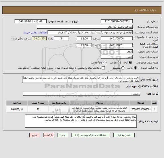 استعلام کوله ورزشی درجه یک (چاپ آرم شرکت پالایش گاز ایلام برروی کوله قید شود) ایران کد مشابه می باشد،لطفاً طبق فایل پیوست .