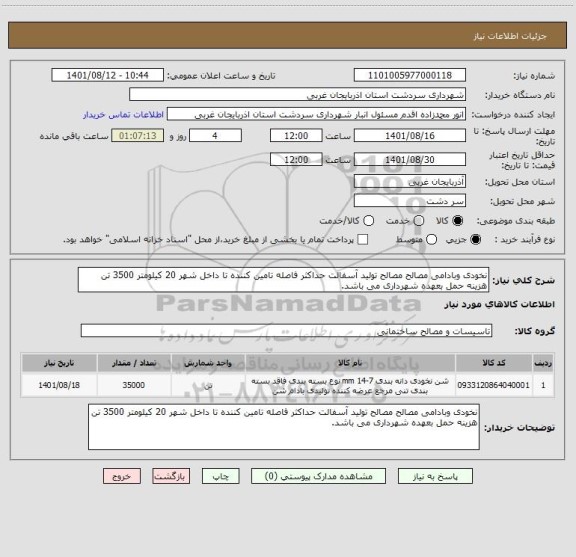 استعلام نخودی وبادامی مصالح مصالح تولید آسفالت حداکثر فاصله تامین کننده تا داخل شهر 20 کیلومتر 3500 تن هزینه حمل بعهده شهرداری می باشد.