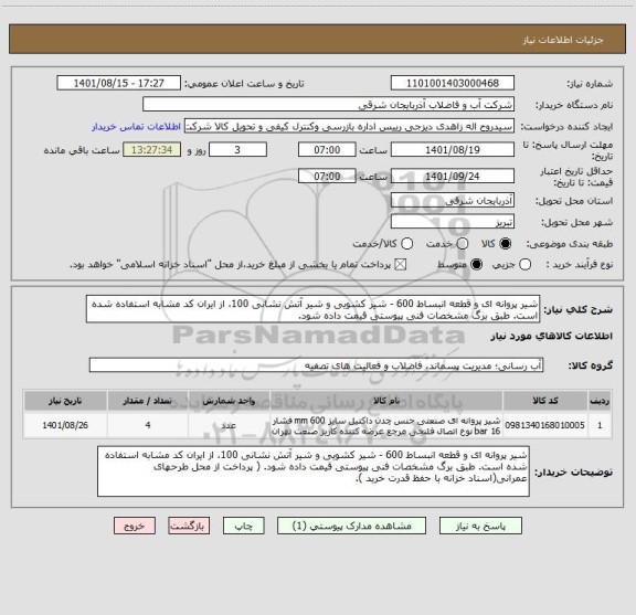 استعلام شیر پروانه ای و قطعه انبساط 600 - شیر کشویی و شیر آتش نشانی 100، از ایران کد مشابه استفاده شده است. طبق برگ مشخصات فنی پیوستی قیمت داده شود.