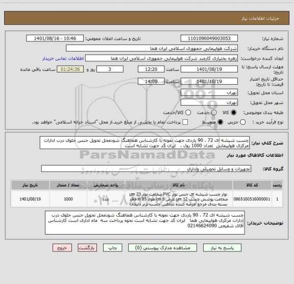 استعلام چسب شیشه ای 72 ، 90 یاردی جهت نمونه با کارشناس هماهنگ شودمحل تحویل جنس جلوی درب ادارات مرکزی هواپیمایی  تعداد 1000 رول .   ایران کد جهت تشابه است