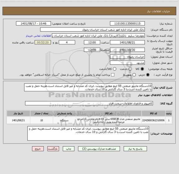 استعلام 10دستگاه مانیتور صنعتی 55 اینچ مطابق پیوست .ایران کد مشابه و غیر قابل استناد است.هزینه حمل و نصب با تامین کننده است.با 3 سال گارانتی و 10 سال خدمات.
