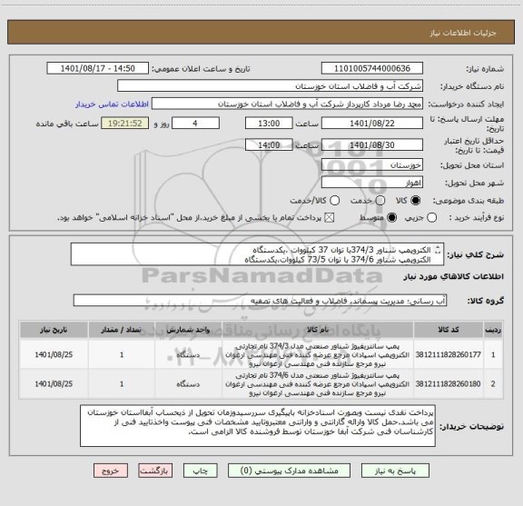 استعلام الکتروپمپ شناور 374/3با توان 37 کیلووات ،یکدستگاه
الکتروپمپ شناور 374/6 با توان 73/5 کیلووات،یکدستگاه 
با دو برگ مشخصات فنی پیوستی