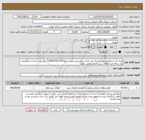 استعلام ایران کد استفاده شده مشابه می باشد براورد این شرکت مبلغ 7/266/432/140 ریال بابت احداث و نگهداری یک ساله بابت فضای سبز ناحیه صنعتی دهک