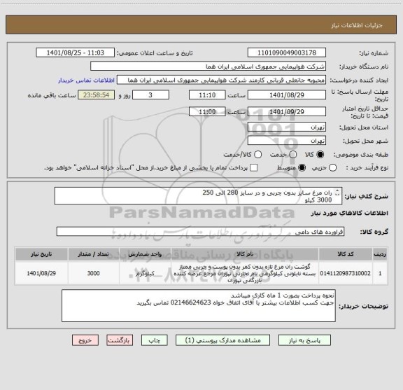 استعلام ران مرغ سایز بدون چربی و در سایز 280 الی 250   
3000 کیلو 
ایران کد انتخاب شده صرفا جهت تشابه با کالای مورد نظر میباشد