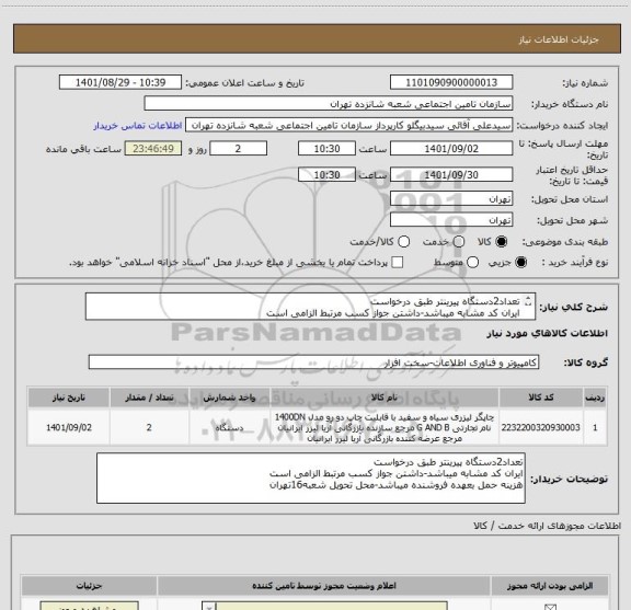 استعلام تعداد2دستگاه پیرینتر طبق درخواست 
ایران کد مشابه میباشد-داشتن جواز کسب مرتبط الزامی است 
هزینه حمل بعهده فروشنده میباشد-محل تحویل شعبه16تهران