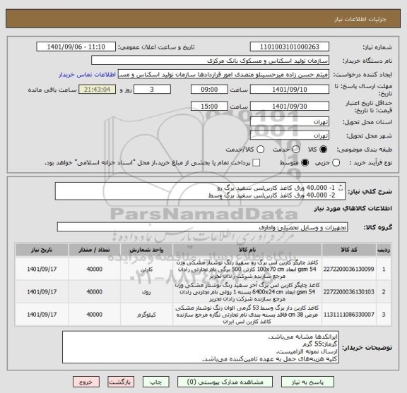 استعلام 1- 40.000 ورق کاغذ کاربن لس سفید برگ رو 
2- 40.000 ورق کاغذ کاربن لس سفید برگ وسط
3- 40.000 ورق کاغذ کاربن لس سفید برگ آخر
ایرانکدها مشابه می باشد.