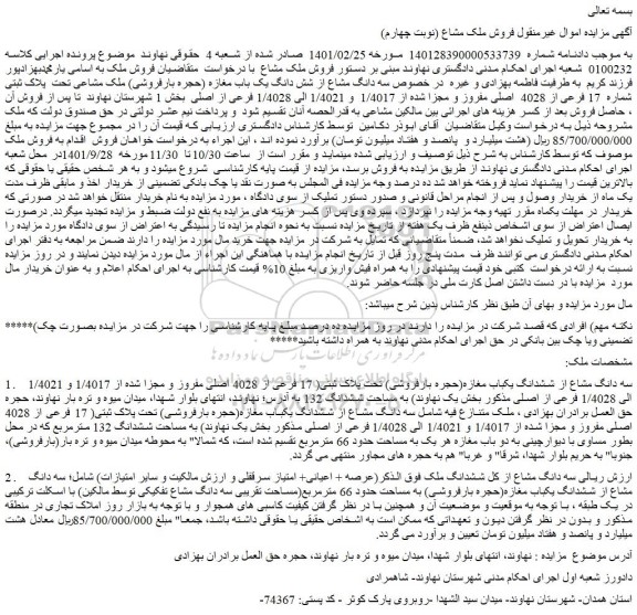 مزایده فروش سه دانگ مشاع از ششدانگ یکباب مغازه(حجره بارفروشی) تحت پلاک ثبتی( 17 فرعی از 4028 اصلی مفروز و مجزا شده از 1/4017 و 1/4021 الی 1/4028 فرعی از اصلی