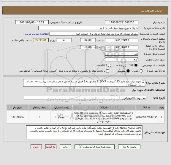 استعلام خرید ترانسفورماتور 33 کیلوولت 315KVA مطابق با 2 فایل دستورالعمل و تعیین الزامات پیوست به   تعداد   1   دستگاه
( از ایران کد مشابه استفاده است )