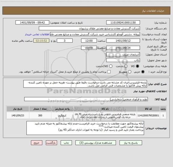 استعلام پارچه فیلترپرس-ایران کد مشابه می باشد-درخواست دقیقا طبق پیوست- هزینه حمل بر عهده تامین کننده- ارائه پیش فاکتور با مشخصات فنی الزامی می باشد.