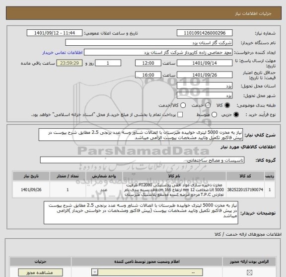 استعلام نیاز به مخزن 5000 لیتری خوابیده طبرستان با اتصالات شناور وسه عدد برنجی 2.5 مطابق شرح پیوست در پیش فاکتور تکمیل وتایید مشخصات پیوست الزامی میباشد