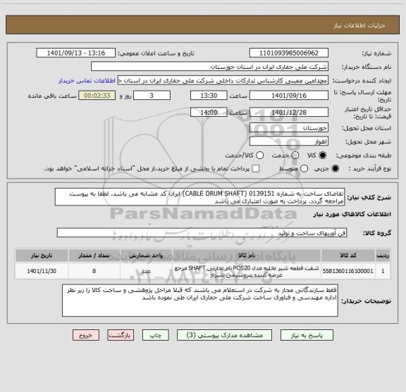 استعلام تقاضای ساخت به شماره 0139151 (CABLE DRUM SHAFT) ایران کد مشابه می باشد. لطفا به پیوست مراجعه گردد. پرداخت به صورت اعتباری می باشد
