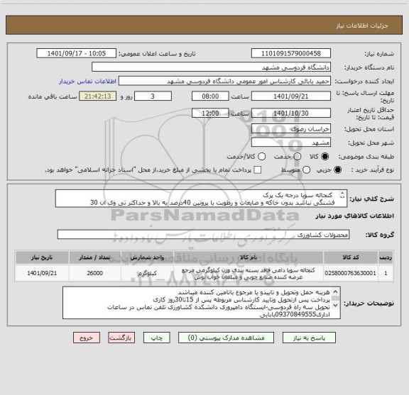 استعلام   کنجاله سویا درجه یک پرک
 فشنگی نباشد بدون خاکه و ضایعات و رطوبت با پروتین 40درصد به بالا و حداکثر تی وی ان 30
ایران کد مشابه