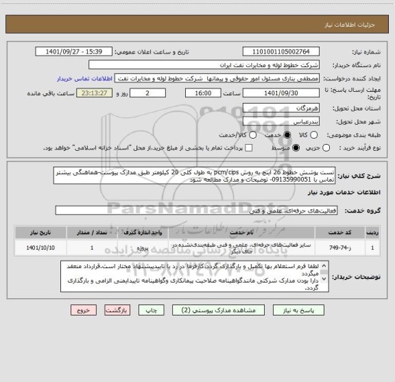 استعلام تست پوشش خطوط 26 اینچ به روش pcm/cips به طول کلی 20 کیلومتر طبق مدارک پیوست-هماهنگی بیشتر تماس با 09135990051- توضیحات و مدارک مطالعه شود