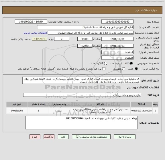 استعلام کد مشابه می باشد- لیست پیوست قیمت گذاری شود --پیش فاکتور پیوست گردد- همه کالاها شرکتی ایران خودرو و سایپا باشد - برند های بازاری  قابل قبول نیست