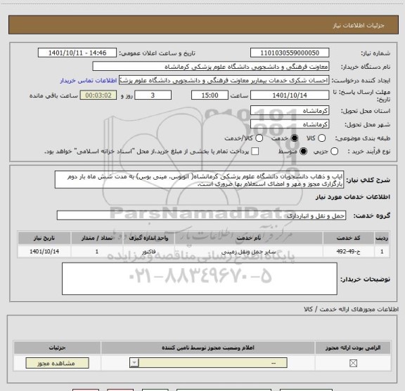 استعلام ایاب و ذهاب دانشجویان دانشگاه علوم پزشکی کرمانشاه( اتوبوس، مینی بوس) به مدت شش ماه بار دوم
بارگزاری مجوز و مهر و امضای استعلام بها ضروری است.
