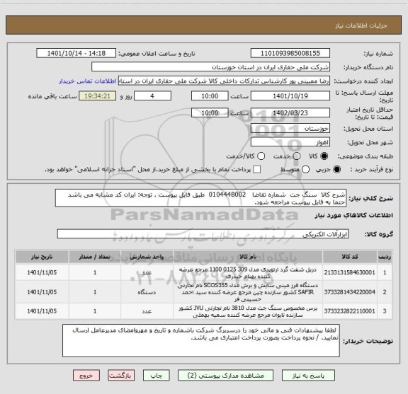 استعلام شرح کالا  سنگ جت  شماره تقاضا   0104448002  طبق فایل پیوست . توجه: ایران کد مشابه می باشد حتما به فایل پیوست مراجعه شود.