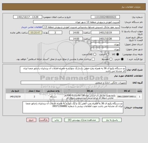 استعلام دو دستگاه پکیج ال 36 به همراه پمپ خطی یک و یک چهارم به همراه اتصلات آن برندایران رادیاتور ضمنا ایران کد مشابه می باشد