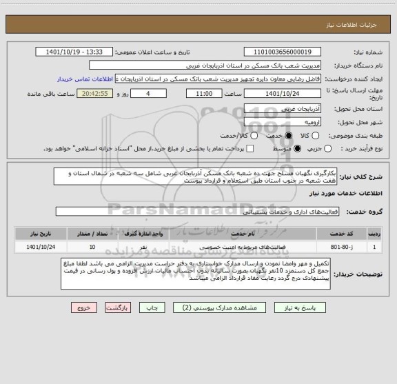 استعلام بکارگیری نگهبان مسلح جهت ده شعبه بانک مسکن آذربایجان غربی شامل سه شعبه در شمال استان و هفت شعبه در جنوب استان طبق استعلام و قرارداد پیوست