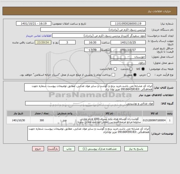استعلام ایران کد مشابه می باشد.خرید برنج و گوشت و سایر مواد غذایی. مطابق توضیحات پیوست شماره جهت هماهنگی :09166459183 عزیز توانا نزاد