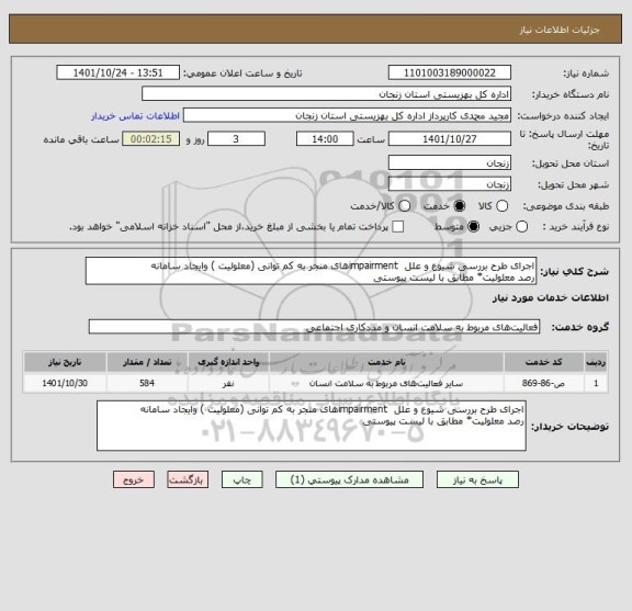 استعلام اجرای طرح بررسی شیوع و علل  impairmentهای منجر به کم توانی (معلولیت ) وایجاد سامانه
رصد معلولیت* مطابق با لیست پیوستی