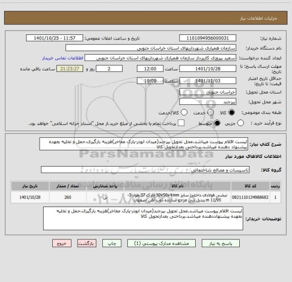 استعلام لیست اقلام پیوست میباشد.محل تحویل بیرجند(میدان ابوذر-پارک مفاخر)هزینه بارگیری،حمل و تخلیه بعهده پیشنهاد دهنده میباشد،پرداختی بعدازتحویل کالا