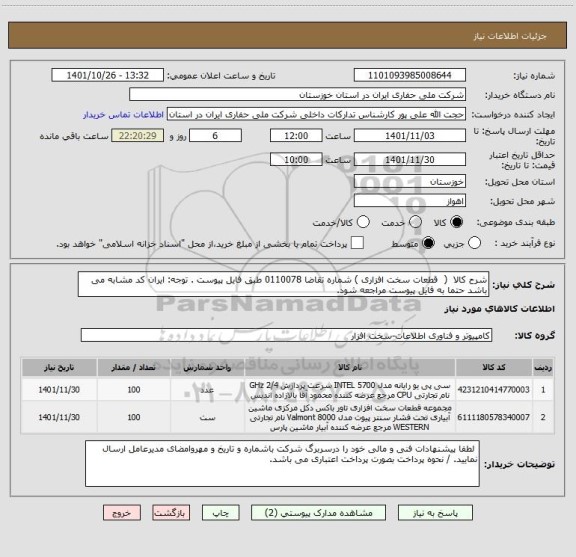 استعلام شرح کالا  (  قطعات سخت افزاری ) شماره تقاضا 0110078 طبق فایل پیوست . توجه: ایران کد مشابه می باشد حتما به فایل پیوست مراجعه شود.