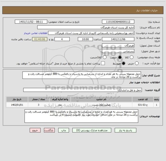 استعلام حمل محموله پستی به هر تعداد و اندازه از بندرعباس به پارسیان و بالعکس با 880 کیلومتر مسافت رفت و برگشت و 26 مبادله در ماه،