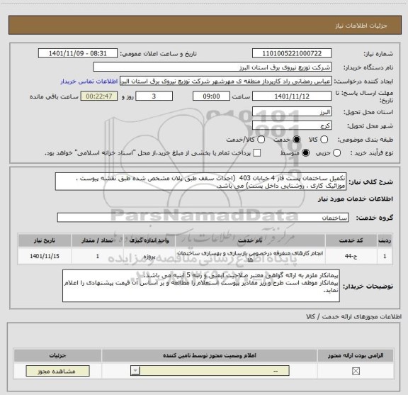 استعلام تکمیل ساختمان پست فاز 4 خیابان 403  (احداث سقف طبق پلان مشخص شده طبق نقشه پیوست ، موزائیک کاری ، روشنایی داخل پست) می باشد.