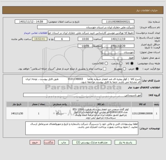 استعلام شرح کالا  ; کولر پنجره ای ضد انفجار شماره تقاضا     0101148003           طبق فایل پیوست . توجه: ایران کد مشابه می باشد حتما به فایل پیوست مراجعه شود.