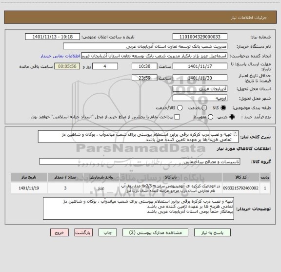 استعلام تهیه و نصب درب کرکره برقی برابرر استعلام پیوستی برای شعب میاندوآب ، بوکان و شاهین دژ
تمامی هزینه ها بر عهده تامین کننده می باشد