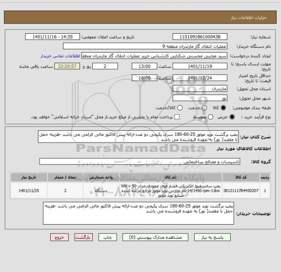 استعلام پمپ برگشت نوید موتور 25-60-180 سری پکیجی دو عدد-ارائه پیش فاکتور مالی الزامی می باشد -هزینه حمل تا مقصد( نور) به عهده فروشنده می باشد
