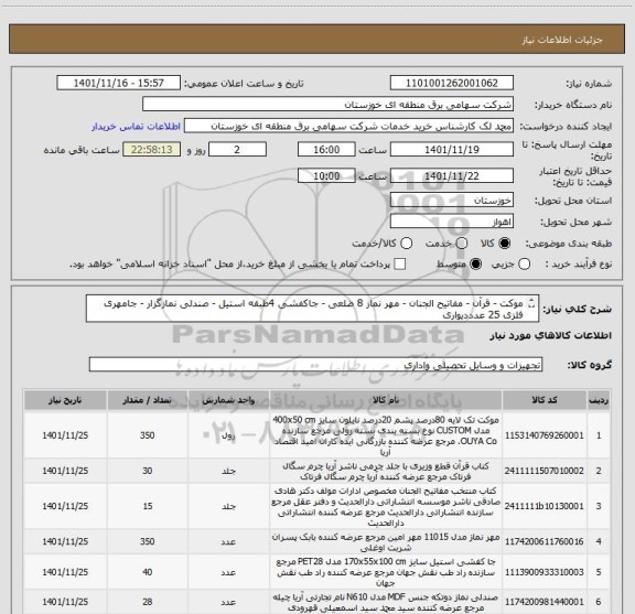 استعلام موکت - قرآن - مفاتیح الجنان - مهر نماز 8 ضلعی - جاکفشی 4طبقه استیل - صندلی نمازگزار - جامهری فلزی 25 عدددیواری
(مطابق مشخصات پیوست)