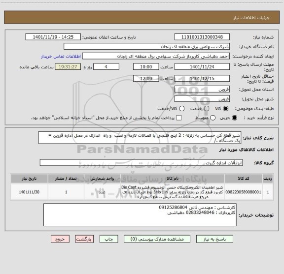استعلام شیر قطع کن حساس به زلزله : 2 اینچ فلنچی با اتصالات لازمه و نصب  و راه  اندازی در محل اداره قزوین =
یک دستگاه ./