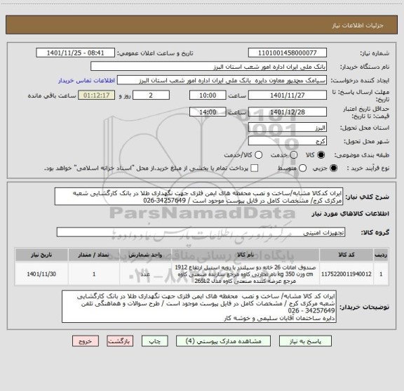 استعلام ایران کدکالا مشابه/ساخت و نصب محفظه های ایمن فلزی جهت نگهداری طلا در بانک کارگشایی شعبه مرکزی کرج/ مشخصات کامل در فایل پیوست موجود است / 34257649-026
