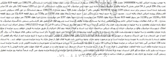 آگهی مزایده  مقدار 166 سهم مشاع از 1581/70 سهم از ششدانگ یکباب چهار دیواری بمساحت ششدانگی 1581/70 متر قطعه 619 تفکیکی
