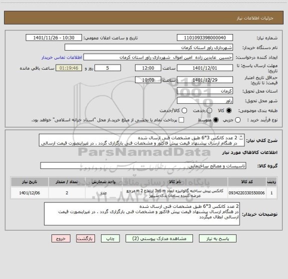 استعلام 2 عدد کانکس 3*6 طبق مشخصات فنی ارسال شده 
در هنگام ارسال پیشنهاد قیمت پیش فاکتور و مشخصات فنی بارگزاری گردد . در غیراینصورت قیمت ارسالی ابطال میگردد