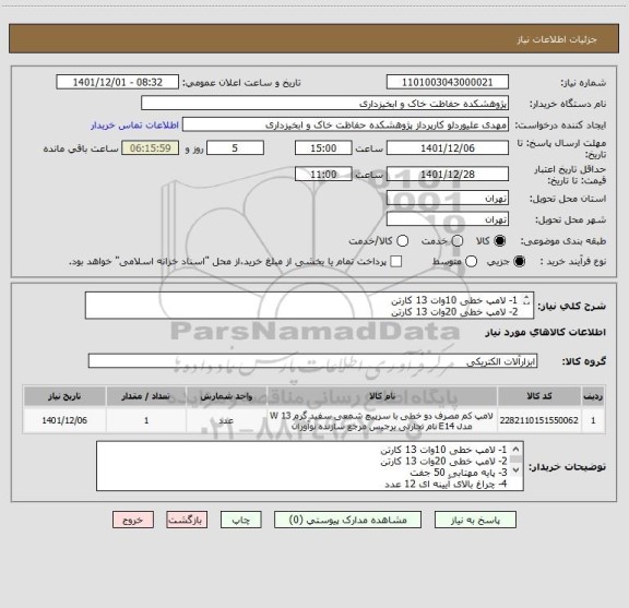 استعلام 1- لامپ خطی 10وات 13 کارتن 
2- لامپ خطی 20وات 13 کارتن 
3- پایه مهتابی 50 جفت 
4- چراغ بالای آیینه ای 12 عدد 
5- لنت برق 2 بسته