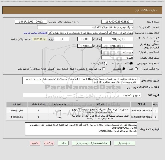 استعلام محفظه  صافی با درب تعویض سریع دو قلو 16 اینچ ( 2 استرینره) پمپهای نفت نمکی طبق شرح مندرج در فایل پیوست + یک ست صافی  10 اینچ 
 ایرانکد مشابه