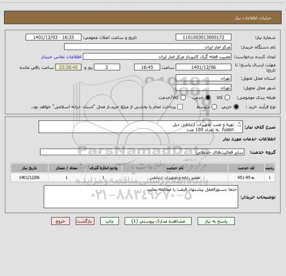 استعلام تهیه و نصب تجهیزات ارتباطی ذیل
fusion به تعداد 100 عدد
fo patch cord lc-sc- om3 3m به تعداد 20 عدد
مبدل فیبر نوری mc110cs به تعداد 20 عدد