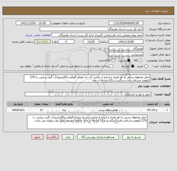 استعلام حمل محموله پستی به هر تعداد و اندازه از حاجی آباد به درودی،گهکم،دراگاه،تزرج،آب گرم ،برغنی، با 270 کیلومتر مسافت رفت و برگشت و 12 مبادله در ماه