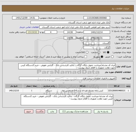 استعلام ایران کد مشابه میباشد- تحویل رایگان گرگان - باتائید کارشناس بانک - گارانتی تعویض - خرید 2دستگاه کیس جهت نظارت تصویری با اقلام جدول پیوست -